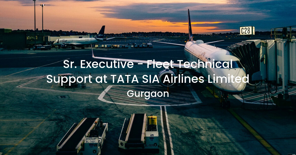 Sr. Executive - Fleet Technical Support at TATA SIA Airlines Limited ...